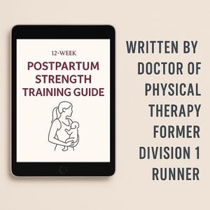 May include: A digital tablet displays a "12-Week Postpartum Strength Training Guide." The cover features a line drawing of a person holding a baby. Text on the right reads "Written by Doctor of Physical Therapy Former Division 1 Runner."