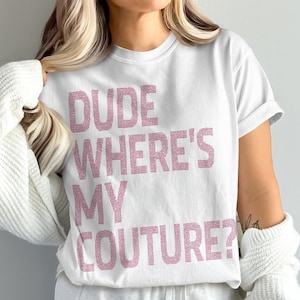 Dude Where's My Couture Funny Couture Sarcastic Quote