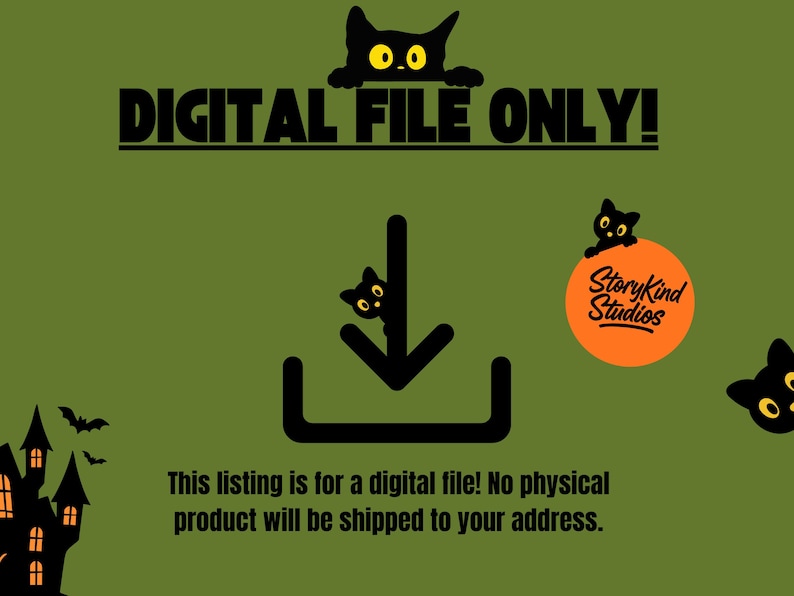 May include: An olive green graphic featuring the black text DIGITAL FILE ONLY! with a black download icon and several black cat silhouettes with yellow eyes. An orange circle contains the black text StoryKind Studios. A black haunted house silhouette.
