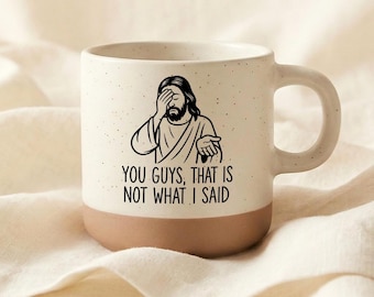 Funny Jesus Coffee Mug, Christian Ceramic Cup, You Guys That Is Not What I Said Mug, Religious Gift for Pastor Friend Coworker