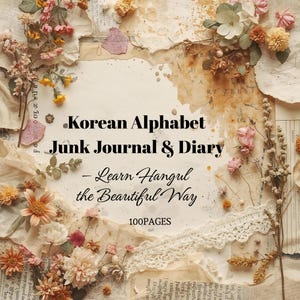 May include: A journal with the text "Korean Alphabet Junk Journal & Diary - Learn Hangul the Beautiful Way" surrounded by dried flowers and torn paper. The journal has 100 pages and a vintage aesthetic.