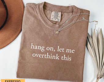 Comfort Colors® Hang On Let Me Overthink This Shirt Overthinking Shirt Adult Humor Shirt Mental Health Shirt Funny Shirt for Women
