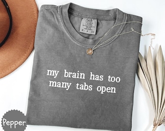 Comfort Colors® My Brain Has Too Many Tabs Open Shirt Funny Humor Shirt Sarcasm Shirt for Women Funny Mental Health Awareness Shirt