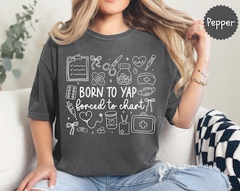 Comfort Colors® Born to Yap Forced to Chart Shirt, Funny Nurse Shirt, Nurse Department Shirt, Graduation Gift for Nurse, Nurse Practitioner