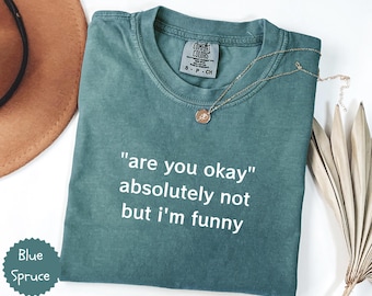 Comfort Colors® Are You Okay Shirt Funny Humor Shirt Funny Quote Shirt Sarcastic Shirt Trendy Shirt for Women Gift for Her