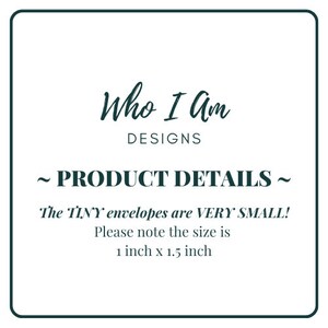 May include: A white card with black text that reads "Who I Am Designs ~ PRODUCT DETAILS ~ The TINY envelopes are VERY SMALL! Please note the size is 1 inch x 1.5 inch"