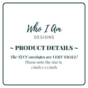 May include: A white card with black text that reads "Who I Am Designs ~ PRODUCT DETAILS ~ The TINY envelopes are VERY SMALL! Please note the size is 1 inch x 1.5 inch"