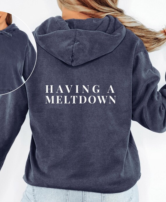 Having a Meltdown Hoodie, Emotional Hoodie, Mental Health Hoodie, Slogan Hoodie, Sarcastic Quote Hoodie, Relatable Hoodie, Comfort Colors