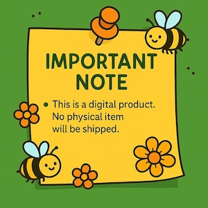 May include: A yellow sticky note with the text "IMPORTANT NOTE" and the message "This is a digital product. No physical item will be shipped." The note is decorated with cartoon bees, flowers, and a push pin on a green background.