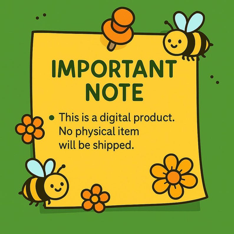 May include: A yellow sticky note with the text "IMPORTANT NOTE" and the message "This is a digital product. No physical item will be shipped." The note is decorated with cartoon bees, flowers, and a push pin on a green background.