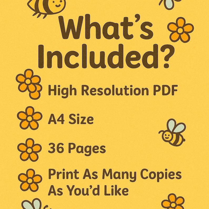 May include: A yellow background with the text "What's Included?" and a list of features: High Resolution PDF, A4 Size, 36 Pages, and Print As Many Copies As You'd Like. The image includes bee and flower illustrations.