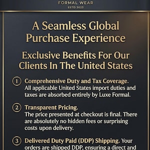 May include: A dark charcoal informational graphic with gold text reading Luxe Formal Formal Wear Estd 2023, A Seamless Global Purchase Experience, Exclusive Benefits For Our Clients In The United States, and three numbered points detailing duty and tax coverage.