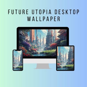 May include: A desktop wallpaper featuring a futuristic cityscape displayed on a computer monitor, tablet, and smartphone. The image shows tall buildings, lush greenery, and a river. The text "FUTURE UTOPIA DESKTOP WALLPAPER" is at the top.