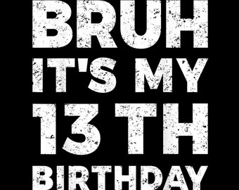 Bruh It's My 13th Birthday PNG, Funny Trendy Teenager Gift, 13 Year Old Boy Sublimation, Milestone Birthday Slang Tee