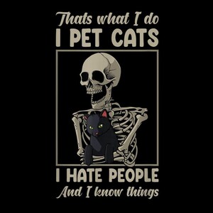 May include: Black graphic tee with a skeleton holding a black cat. The text reads "Thats what I do I pet cats I hate people And I know things."