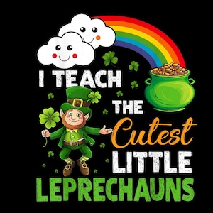 May include: A St. Patrick's Day graphic on a black background. It features a cartoon leprechaun, a pot of gold, a rainbow, and the text "I Teach the Cutest Little Leprechauns."