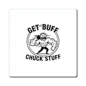 May include: A white square magnet featuring a black and white cartoon illustration of a muscular figure throwing a ball. The text "GET BUFF" and "CHUCK STUFF" are in a circular design.