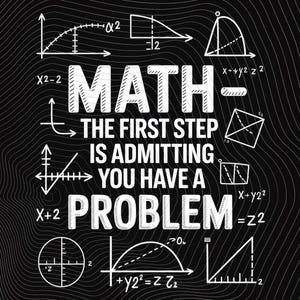 May include: Black graphic design with white text and mathematical symbols. The text reads "MATH - THE FIRST STEP IS ADMITTING YOU HAVE A PROBLEM." The background has a wavy pattern.