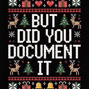 May include: Black background with a pixelated Christmas sweater design. The text "BUT DID YOU DOCUMENT IT" is in large white letters. The design includes reindeer, Christmas trees, gifts, snowflakes, and bells.