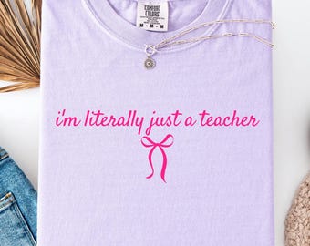 Comfort Colors® I’m Literally Just a Teacher Shirt, Funny Teacher Shirt, Back to School Shirt, Coquette Teacher Tee, Teacher Appreciation
