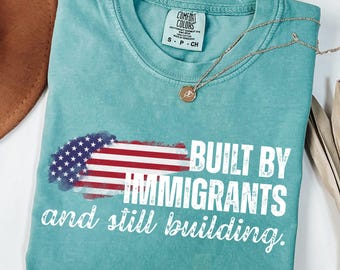Comfort Colors® Built by Immigrants Shirt, And Still Building, Political Statement Tee, Anti Racism T-shirt, Immigrant Rights Protest Tee