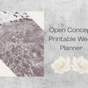 May include: A printable week planner with the text "Week Planner" and "Open Concept Printable Week Planner." The design features a water image and two white flower illustrations on a textured grey background.