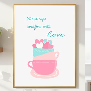 May include: A framed print featuring a stack of pink and blue teacups, topped with heart-shaped designs. The text "let our cups overflow with love" is written in teal script. The artwork is displayed on a white wall.