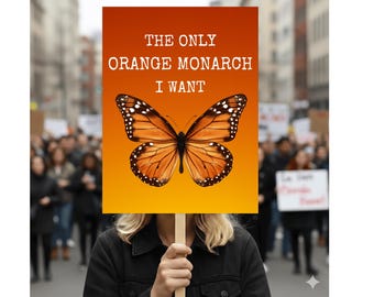 The Only Orange Monarch I Want 18"-24" Protest Sign, Anti-Trump Resistance, Political Activist Rally Sign, Resist Fascism Protest Poster