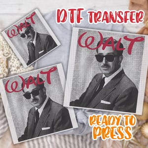 May include: DTF transfer featuring a black and white image of a man in a suit and sunglasses, with the name "WALT" in red script. The words "READY TO PRESS" are in orange script.