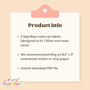 May include: A light beige graphic with the text "Product Info" and bullet points detailing the product. The product includes 5 Saja Boys soda can labels designed for 7.50oz mini soda cans. It recommends printing on 8.5" x 11" waterproof sticker or vinyl paper. The file is an instant download PDF.