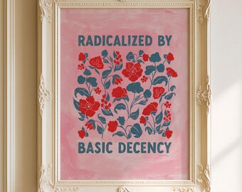Radicalized By Basic Decency Pink Floral Art Print: Subtle Political Typography Poster