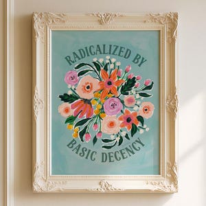 Peut inclure: Impression florale encadrée avec un fond turquoise. Le bouquet présente des fleurs roses, oranges et jaunes. Le texte "RADICALIZED BY BASIC DECENCY" est inscrit. Le cadre blanc est orné.
