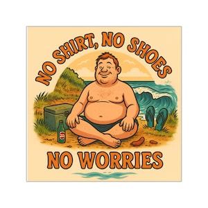 May include: Illustration of a man relaxing on a beach with the text "NO SHIRT, NO SHOES, NO WORRIES". The image includes a cooler, a bottle, flip-flops, and a sausage. The background shows the ocean and a small hill.