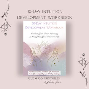 May include: A 30-Day Intuition Development Workbook with a cover featuring two hands reaching toward a sun and moon graphic. The text reads: 30-Day Intuition Development Workbook, Awaken Your Inner Knowing & Strengthen Your Intuitive Gifts, and Glo & Go Printables by Destiny Coleman.