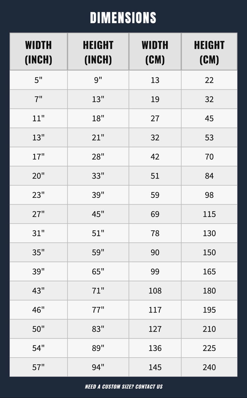 May include: A chart titled "DIMENSIONS" displays width and height measurements in inches and centimeters. Sizes range from 5" width (13 cm) to 57" width (145 cm), with corresponding heights. The text "NEED A CUSTOM SIZE? CONTACT US" is at the bottom.