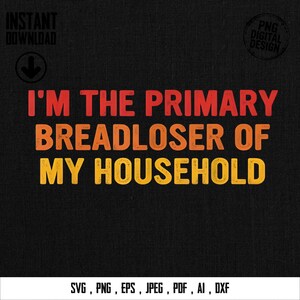 Op de afbeelding: Zwart digitaal ontwerp met de tekst "I'M THE PRIMARY BREADLOSER OF MY HOUSEHOLD" in rood, oranje en geel. De woorden zijn op elkaar gestapeld. Het ontwerp bevat ook de tekst "INSTANT DOWNLOAD" en "PNG DIGITAL DESIGN".