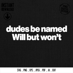 Peut inclure: Design numérique noir avec le texte blanc "dudes be named Will but won't." L'image comprend "INSTANT DOWNLOAD" et une flèche vers le bas en haut à gauche, et "PNG DIGITAL DESIGN" dans un cercle en haut à droite. En bas, les options de type de fichier.