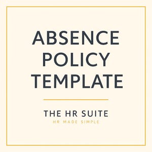 May include: A cream-coloured graphic with the text "ABSENCE POLICY TEMPLATE" in dark blue. Below, a horizontal gold line separates the title from "THE HR SUITE" and "HR MADE SIMPLE" in smaller text. A gold border frames the design.
