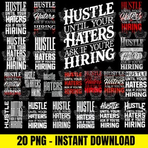 May include: A collection of digital designs featuring the text "Hustle Until Your Haters Ask If You're Hiring" in various fonts and styles. The designs are in black and white, with some accents in red. The bottom of the image reads "20 PNG - INSTANT DOWNLOAD".