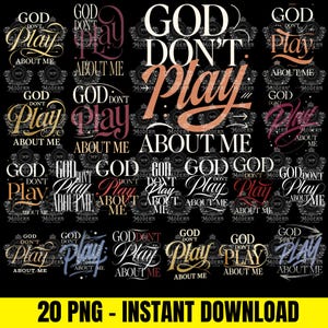 May include: A digital art graphic with the phrase "GOD DON'T PLAY ABOUT ME" in various fonts and colors, set against a black background. The image includes the text "20 PNG - INSTANT DOWNLOAD" in yellow.