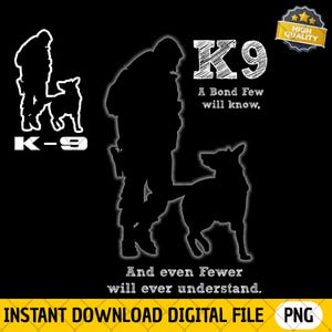 Può includere: File digitale nero con una silhouette di un'unità K-9 con cane e conduttore. Il testo include "K9", "A Bond Few will know" e "And even Fewer will ever understand." Include un badge "High Quality" e "Instant Download Digital File PNG".