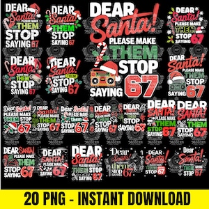 May include: A collection of Christmas-themed digital designs. Each design features the phrase "Dear Santa, Please Make Them Stop Saying 67" in various fonts and colors, with Santa hats and candy canes.