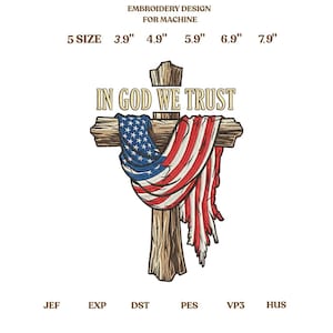 May include: An embroidery design for machine use featuring a wooden cross draped with a US flag. The text "IN GOD WE TRUST" is above the flag. Sizes range from 3.9" to 7.9" in width.