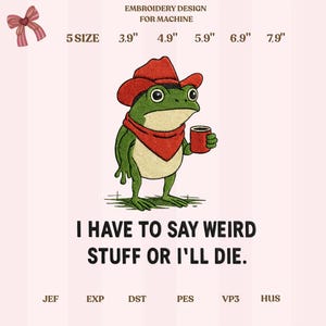 May include: An embroidery design for machine use features a cartoon frog wearing a red cowboy hat and scarf, holding a red mug. The text reads, "I HAVE TO SAY WEIRD STUFF OR I'LL DIE." Sizes range from 3.9" to 7.9".