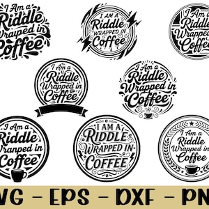 May include: A collection of black and white coffee-themed designs with the phrase "I Am a Riddle Wrapped in Coffee." The designs are circular, with various decorative elements and a coffee cup icon. File formats include SVG, EPS, DXF, and PNG.