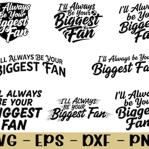 May include: A collection of black and white graphics with the phrase "I'll Always Be Your Biggest Fan" in various fonts and styles. The bottom of the image includes the text "SVG - EPS - DXF - PNG".