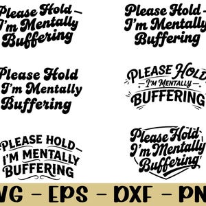 May include: A collection of black and white graphics with the phrase "Please Hold - I'm Mentally Buffering" in various fonts and layouts. The bottom of the image displays the file types: SVG, EPS, DXF, and PNG.