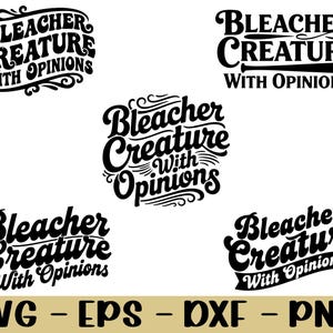 May include: A collection of black and white graphic designs featuring the text "Bleacher Creature With Opinions" in various stylized fonts. The image also includes file type labels: SVG, EPS, DXF, and PNG.