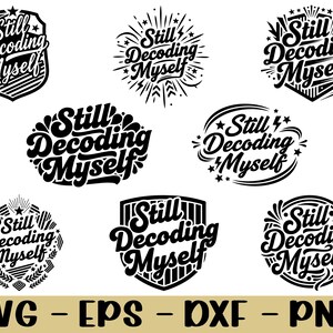 Puede incluir: Una colección de diseños gráficos en blanco y negro con la frase "Still Decoding Myself" en varias fuentes estilizadas. Los diseños incluyen formas de escudo, explosión y circulares. En la parte inferior se muestra "SVG - EPS - DXF - PNG".