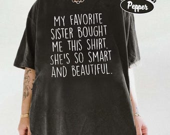 My Favorite Sister Bought Me This Shirt, She's So Smart And Beautiful, Funny Sister Shirt, Sibling Shirt, Sister Gift, Funny Family Shirt